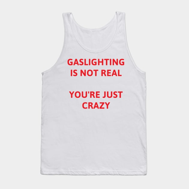 Gaslighting Is Not Real You're Just Crazy Tank Top by TeeAMS